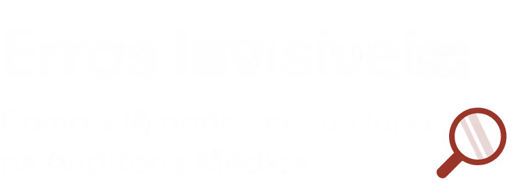 Erros Invisíveis: Como a IA pode ser sua lupa na Auditoria Médica