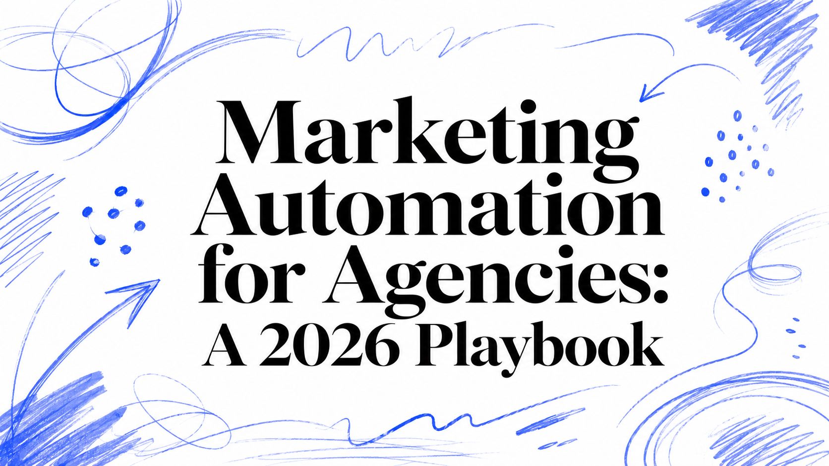 Marketing Automation for Agencies: A 2026 Playbook