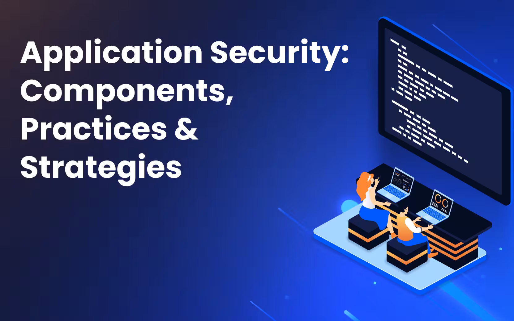 Application Security (AppSec): Components, Practices & Strategies