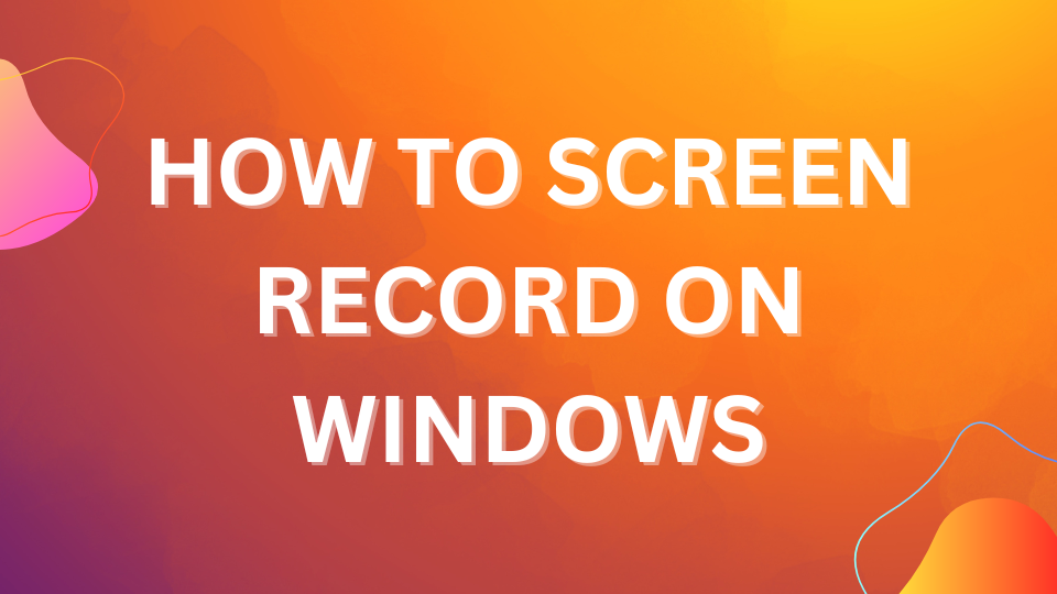 "How to Screren Record on Windows" in front of an orange abstract background.