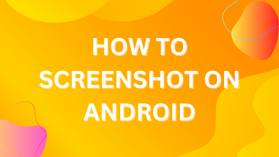 "How to Screenshot on Android" written in front of an abstract orange background.