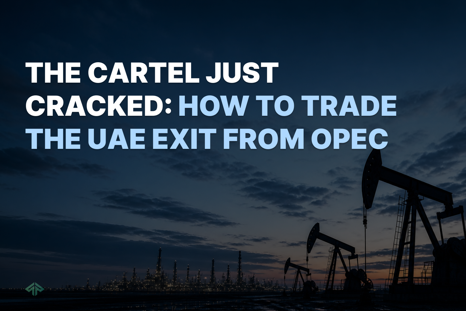 THE CARTEL JUST CRACKED: HOW TO TRADE THE UAE EXIT FROM OPEC