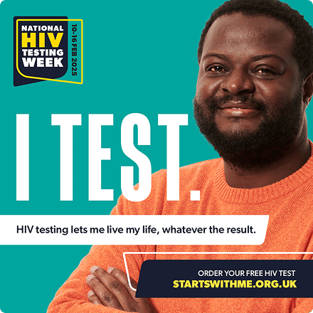National HIV Testing Week 10-16 Feb 2025 logo with man in orange sweater and text saying I TEST. HIV testing lets me live my life, whatever the result. Order your free HIV test at startwithme.org.uk.