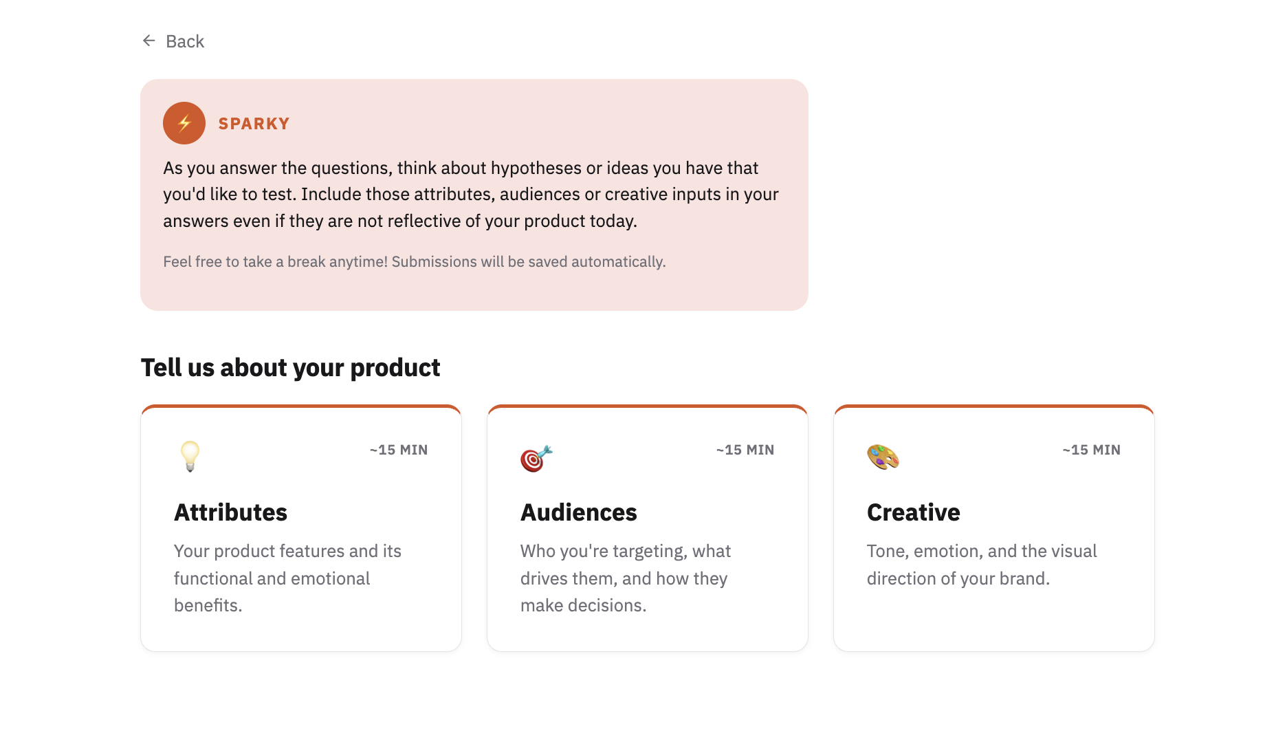 Website interface with a Back arrow and a Sparky message box encouraging users to think about hypotheses and creative inputs when answering questions. Below, a section titled 'Tell us about your product' features three cards labeled Attributes, Audiences, and Creative, each estimated to take around 15 minutes. Attributes card has a light bulb icon and describes product features and benefits. Audiences card has a target icon and describes target audience motivations. Creative card has a paint palette icon and describes tone, emotion, and brand visual direction.
