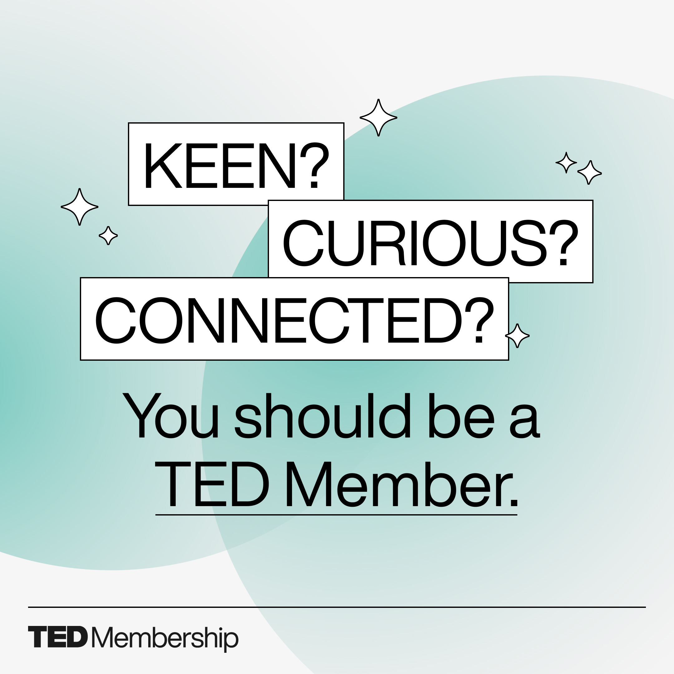 Text on a light background with teal overlapping circles reads: 'KEEN? CURIOUS? CONNECTED? You should be a TED Member.' TED Membership logo is at the bottom.