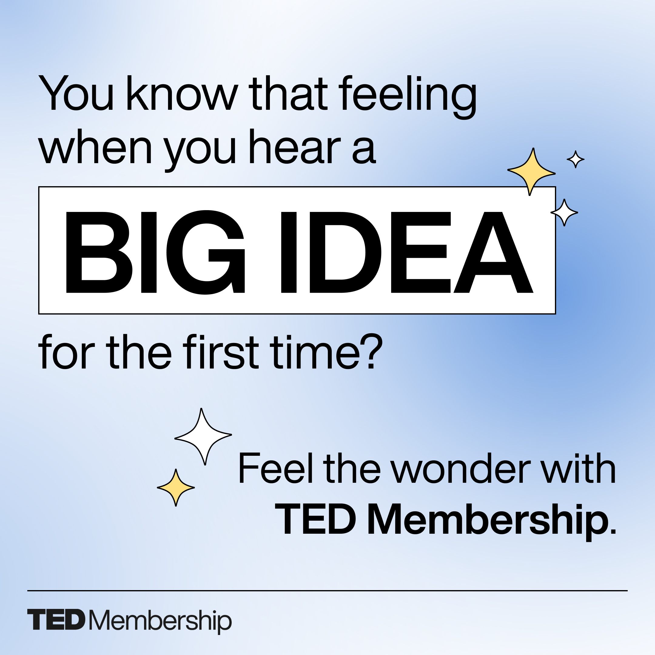 Text on light blue background reads: You know that feeling when you hear a BIG IDEA for the first time? Feel the wonder with TED Membership. TED Membership logo at the bottom.