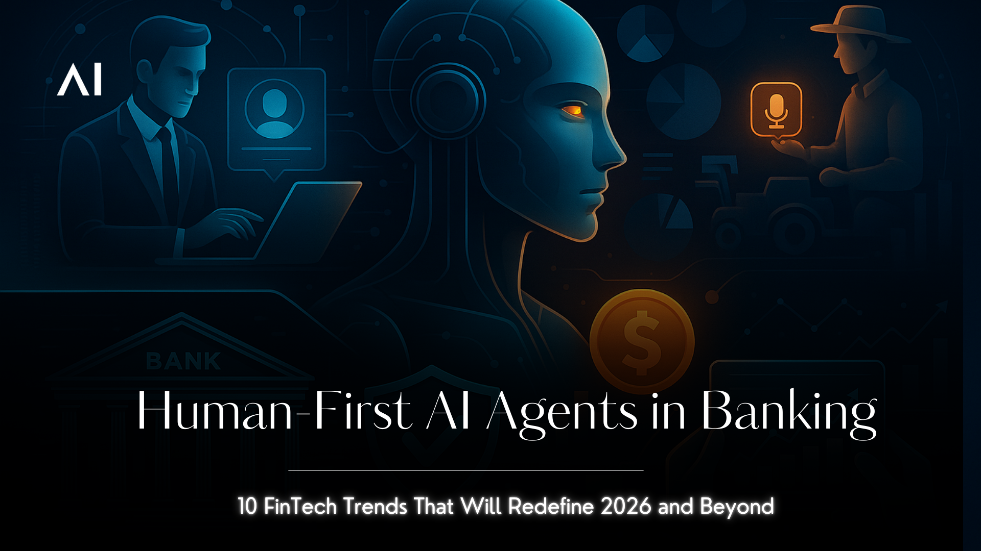 Human-First AI Agents in Banking: 10 FinTech Trends That Will Redefine 2026 and Beyond