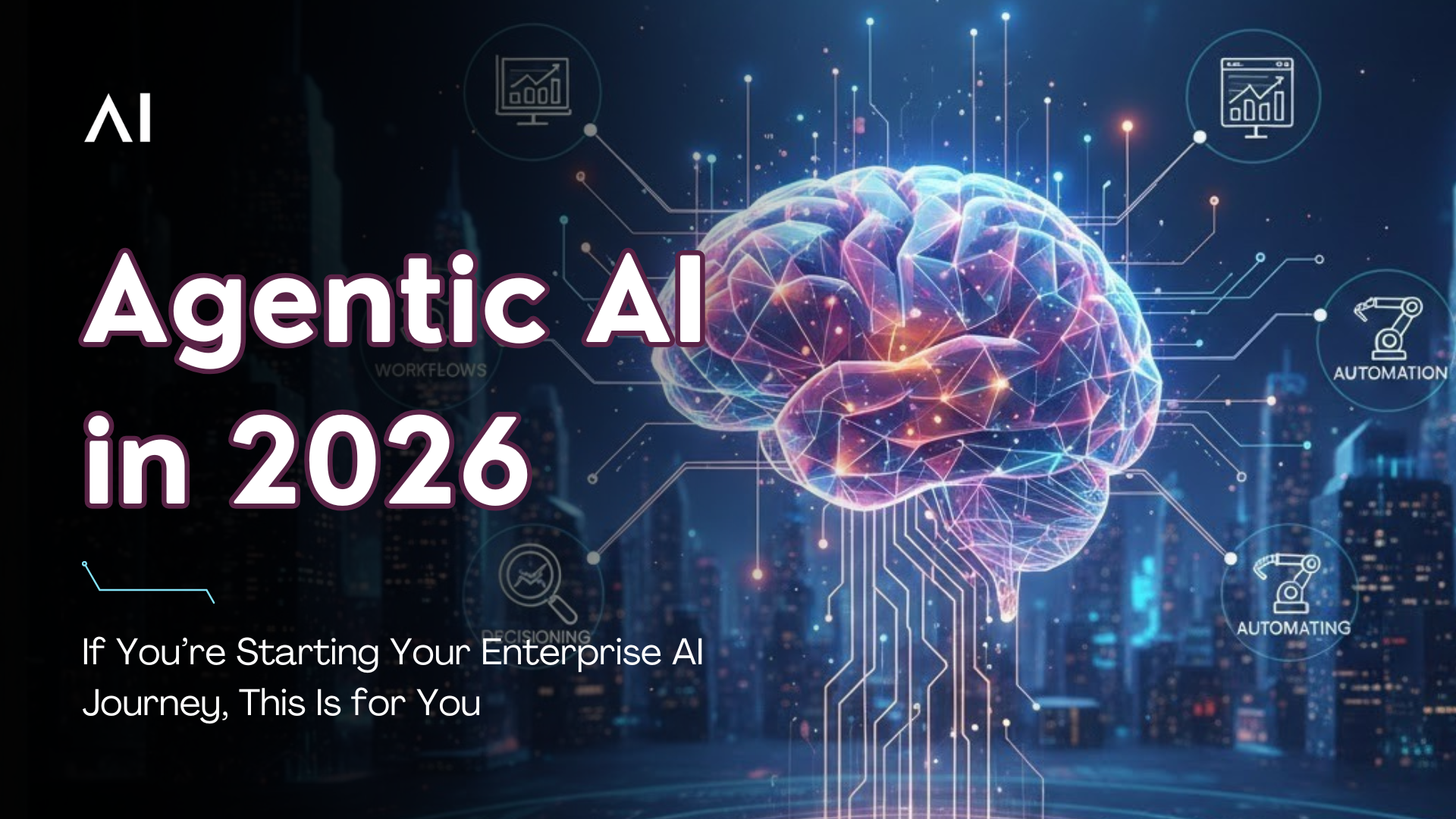 Agentic AI in 2026: If You’re Starting Your Enterprise AI Journey, This Is for You