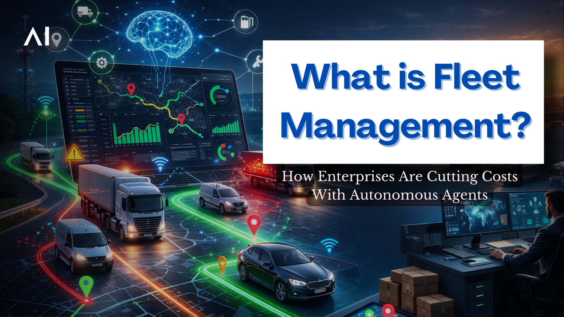 What Is Fleet Management?  How Enterprises Are Cutting Costs With Autonomous Agents