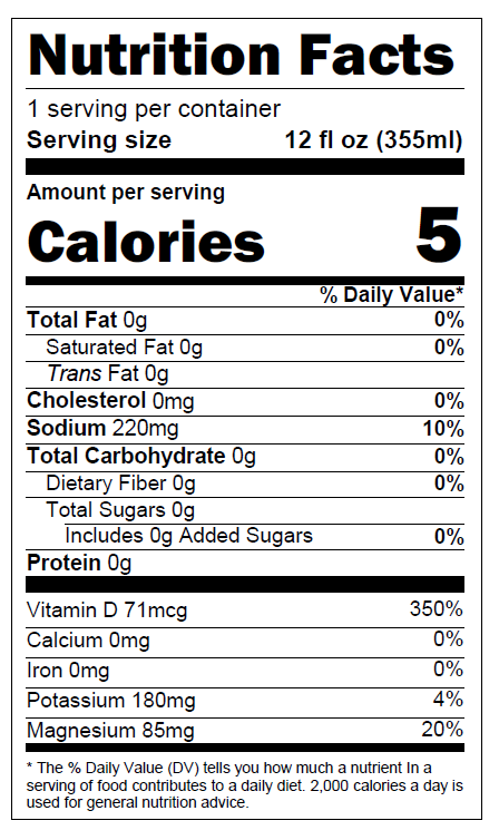 Nutrition Facts label showing 1 serving per container, serving size 12 fl oz (355 ml), 5 calories, 0g total fat, 0mg cholesterol, 220mg sodium (10% DV), 0g total carbohydrate, 0g protein, 71 mcg vitamin D (350% DV), 0mg calcium, 0mg iron, 180mg potassium (4% DV), and 85mg magnesium (20% DV).