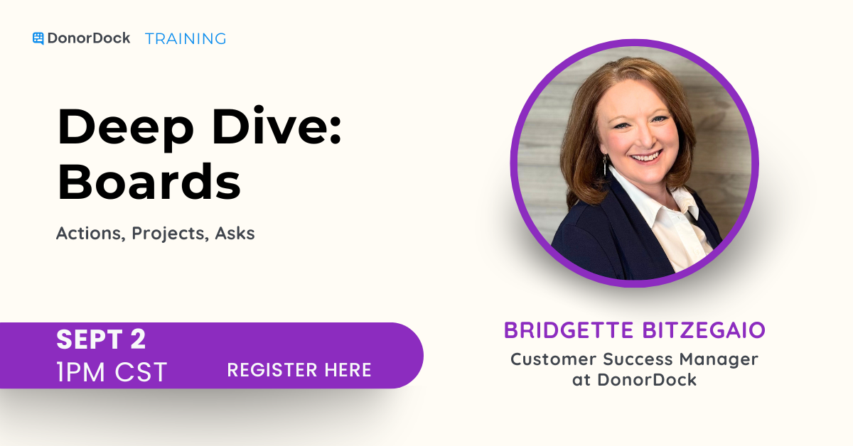 DonorDock Training. Deep Dive: Boards, Actions, Projects, Asks. September 2 at 1PM CST. Presented by Bridgette Bitzegaio, Customer Success Manager at DonorDock.