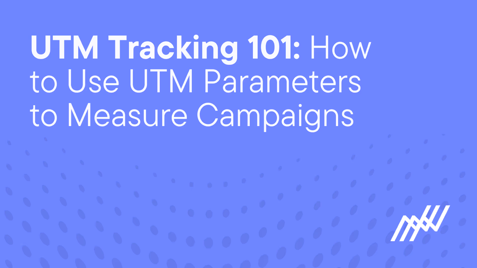 Utm Tracking 101 How To Use Utm Parameters To Measure Campaigns