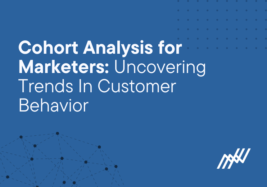 Cohort Analysis For Marketers Uncovering Trends In Customer Behavior