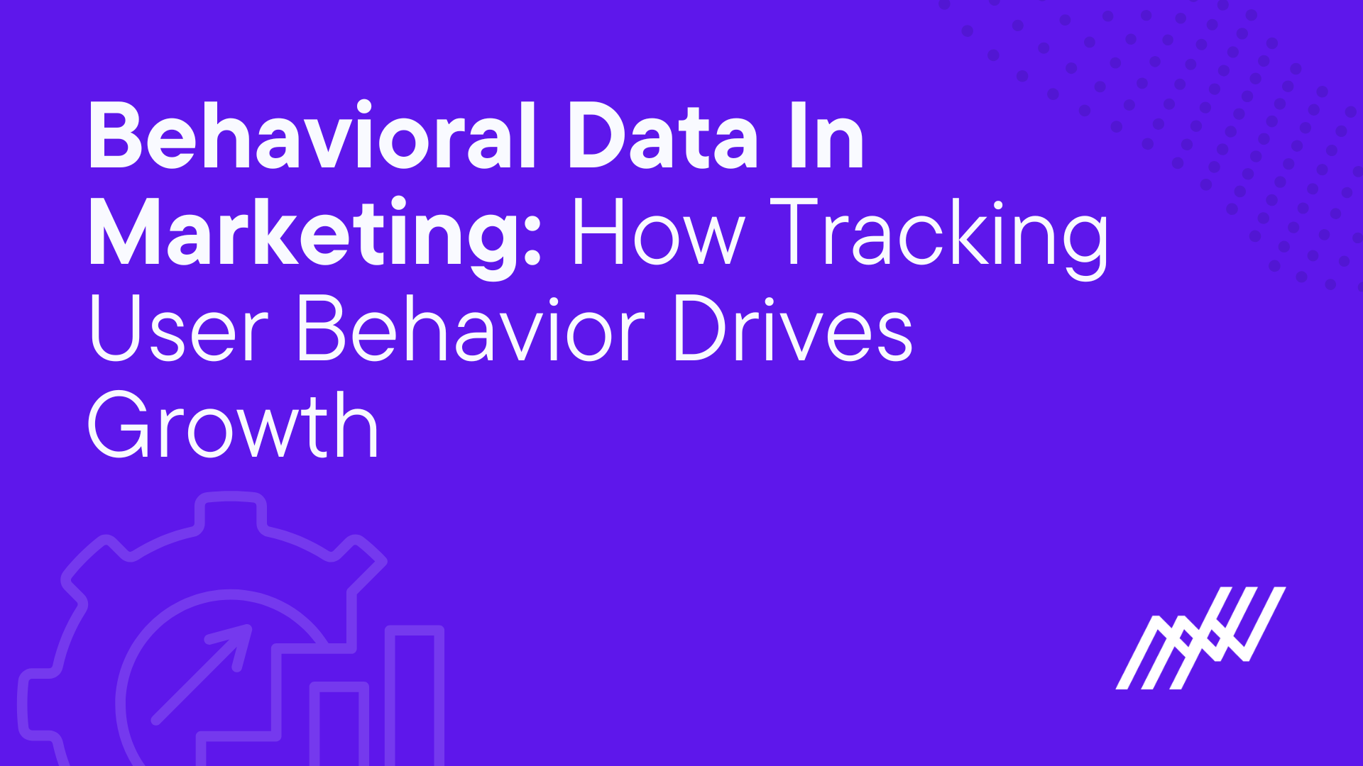 Behavioral Data In Marketing How User Behavior Drives Growth