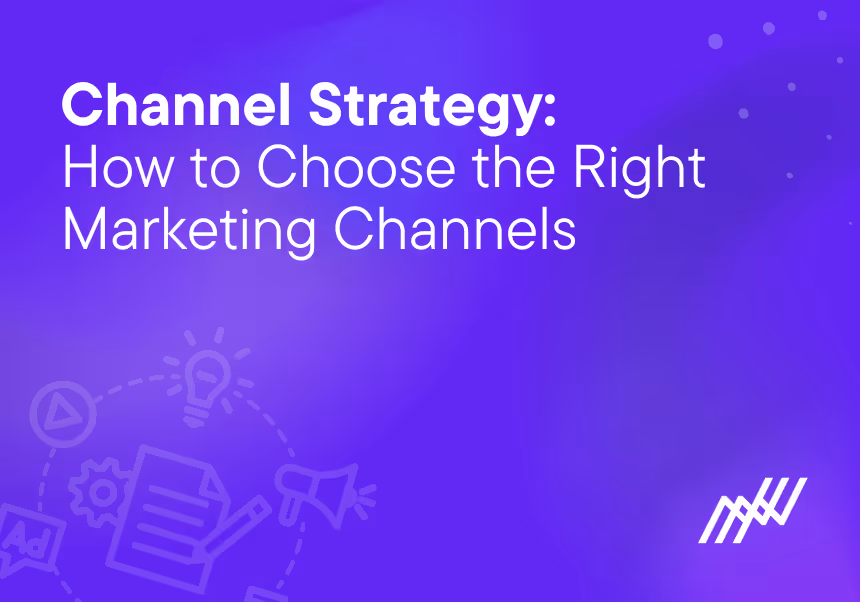 Channel Strategy How To Choose The Right Marketing Channels For Your Business