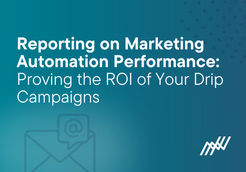 Reporting on Marketing Automation Performance: Proving the ROI of Your Drip Campaigns