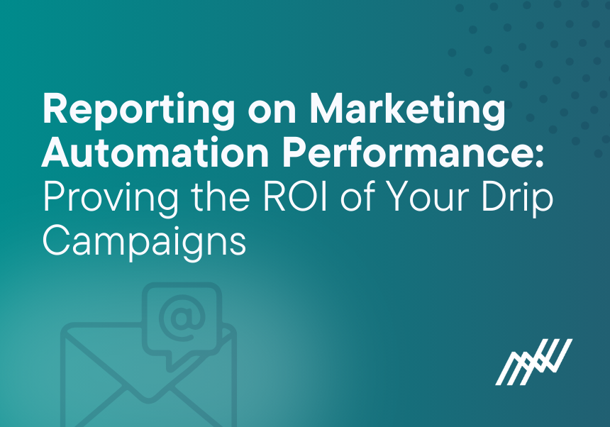 Reporting on Marketing Automation Performance: Proving the ROI of Your Drip Campaigns