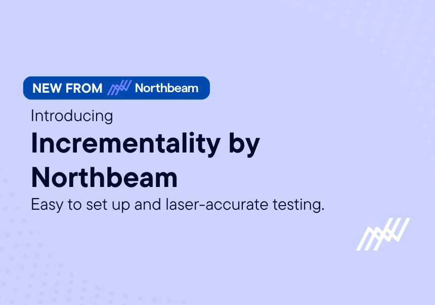 Introducing Incrementality By Northbeam: Automated Lift Testing You Can Trust