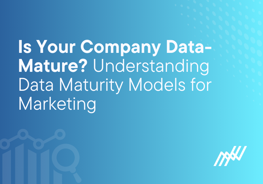Is Your Company Data Mature Understanding Data Maturity Models For Marketing