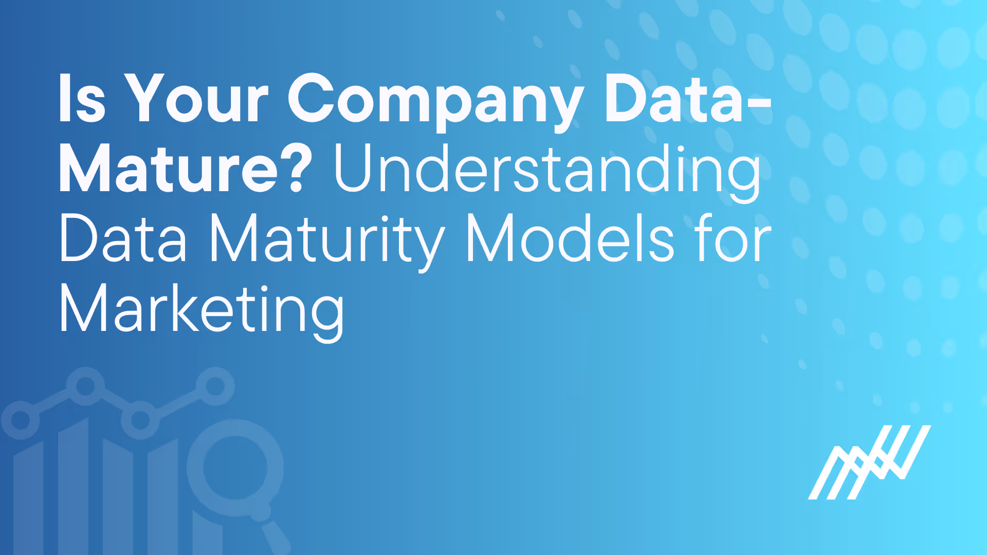 Is Your Company Data Mature Understanding Data Maturity Models For Marketing
