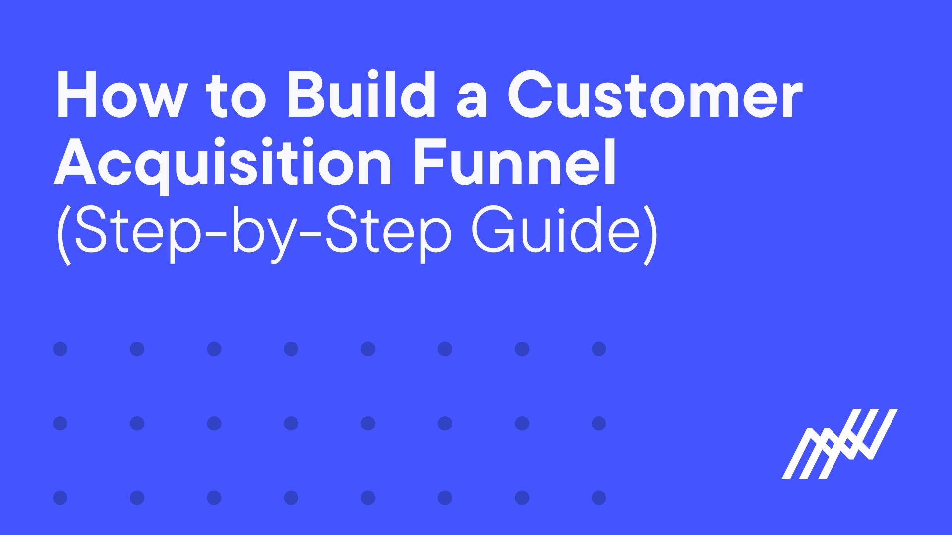 How to Build a Customer Acquisition Funnel (Step-by-Step Guide)