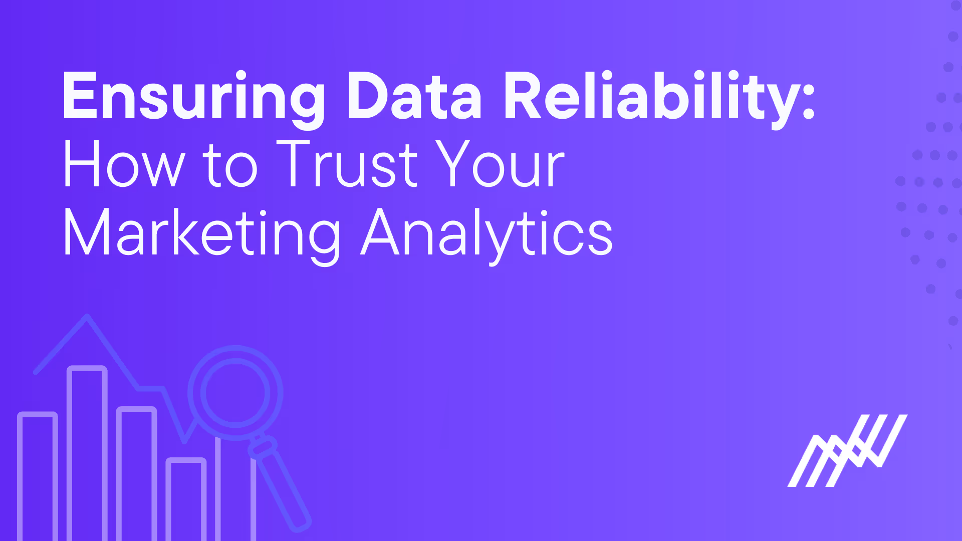 Ensuring Data Reliability How To Trust Your Marketing Analytics