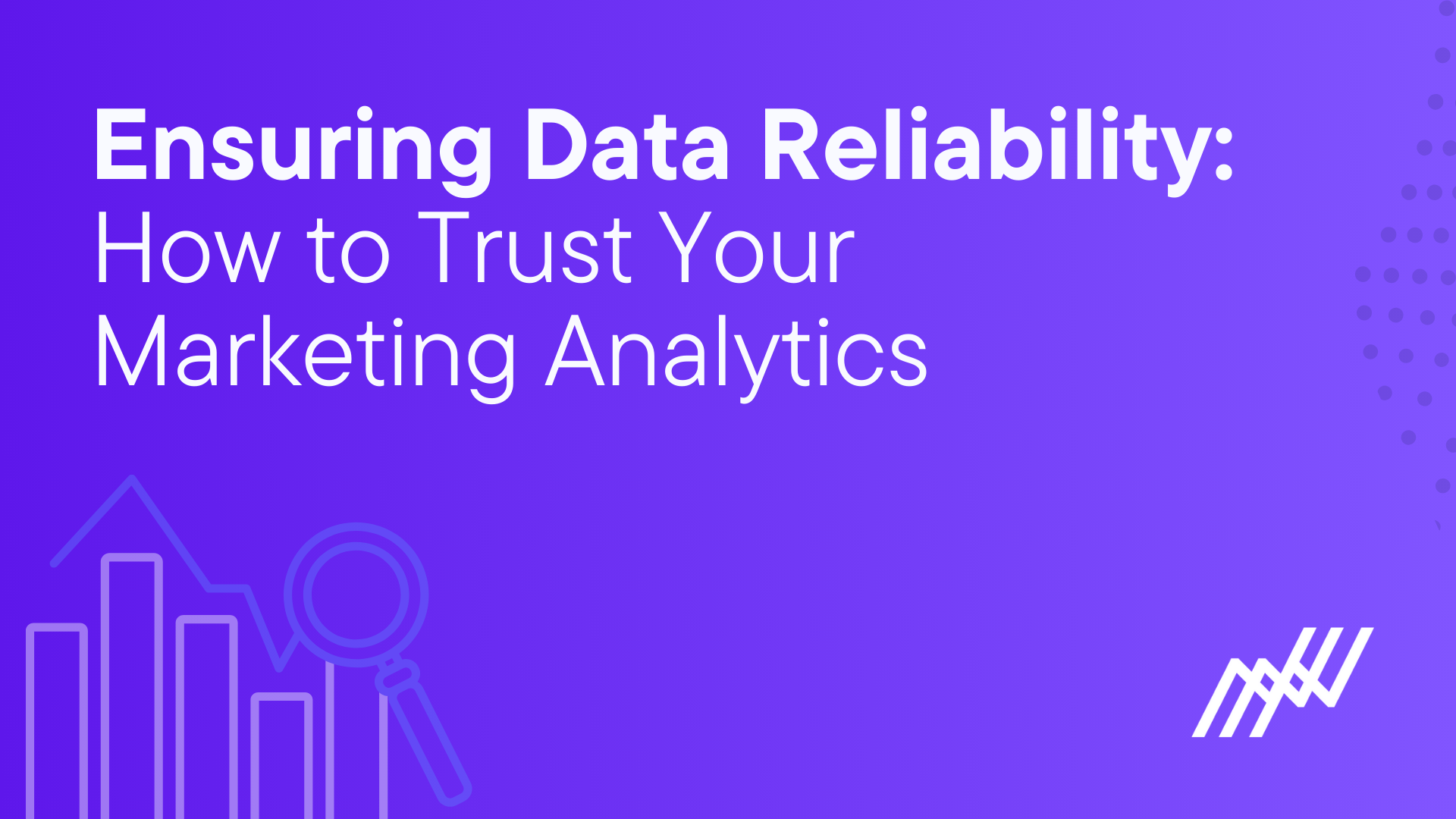 Ensuring Data Reliability How To Trust Your Marketing Analytics