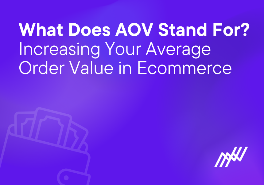 What Does AOV Stand For? Increasing Your Average Order Value In Ecommerce