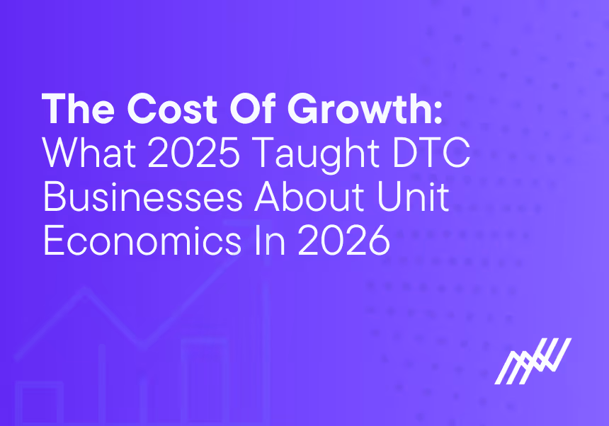 The Cost Of Growth What 2025 Teaches DTC Businesses About Unit Economics In 2026