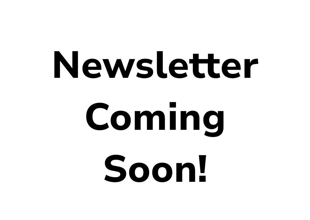Newsletter Coming Soon!