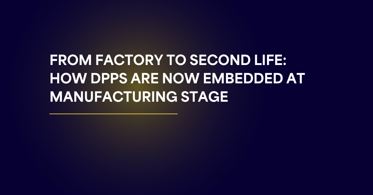 From Factory to Second Life: How DPPs Are Now Embedded at Manufacturing Stage