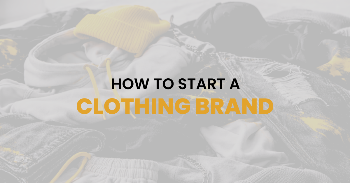 How to Start a Clothing Brand in 10 Steps: A Playbook for Beginners