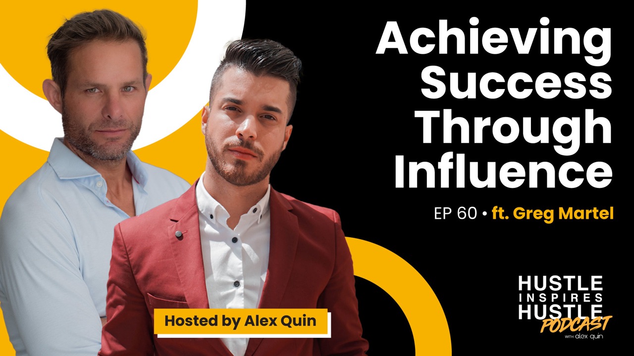 Achieving Success Through Influence ft. Greg Martel with Alex Quin | Ep. 60