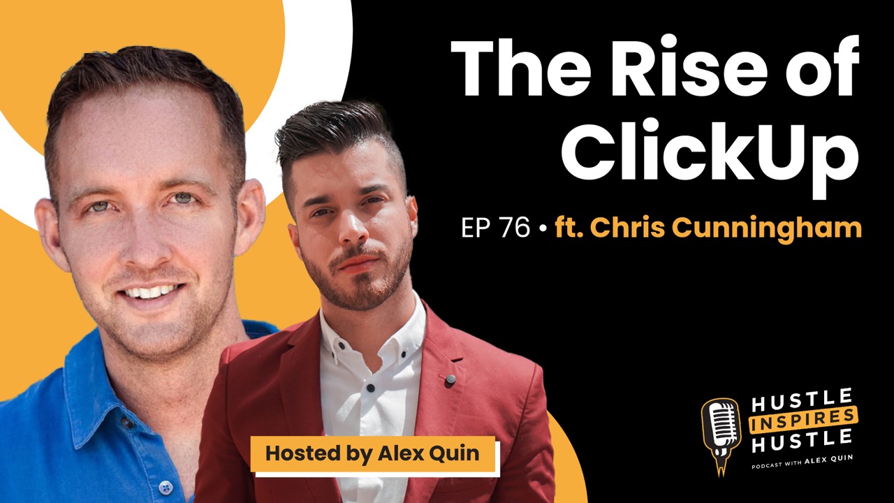 The Rise of ClickUp ft Chris Cunningham with Alex Quin | EP. 76