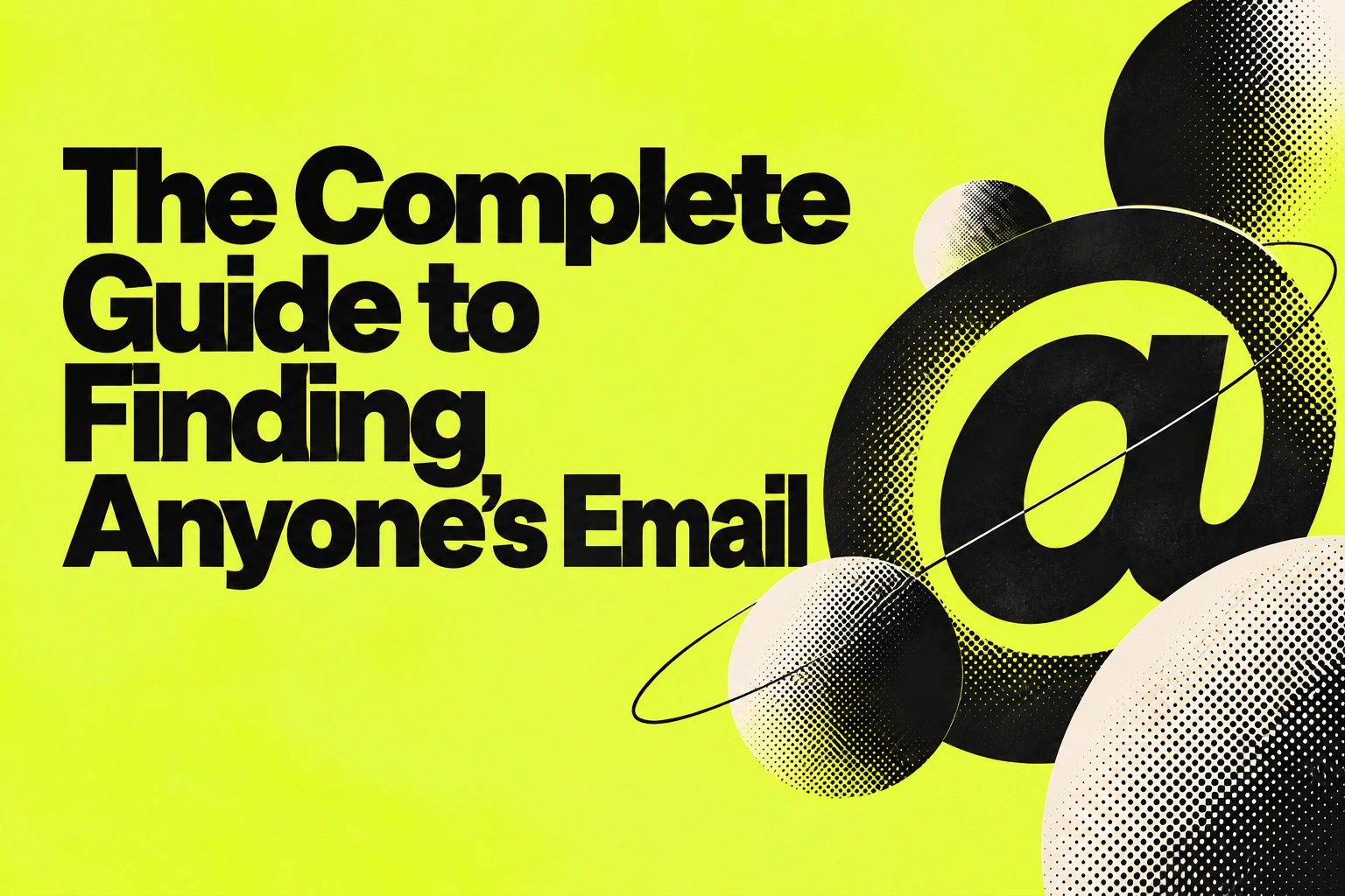 The Complete Guide to Finding Anyone’s Email. Bold black typography and halftone at-sign artwork on 2080 green.