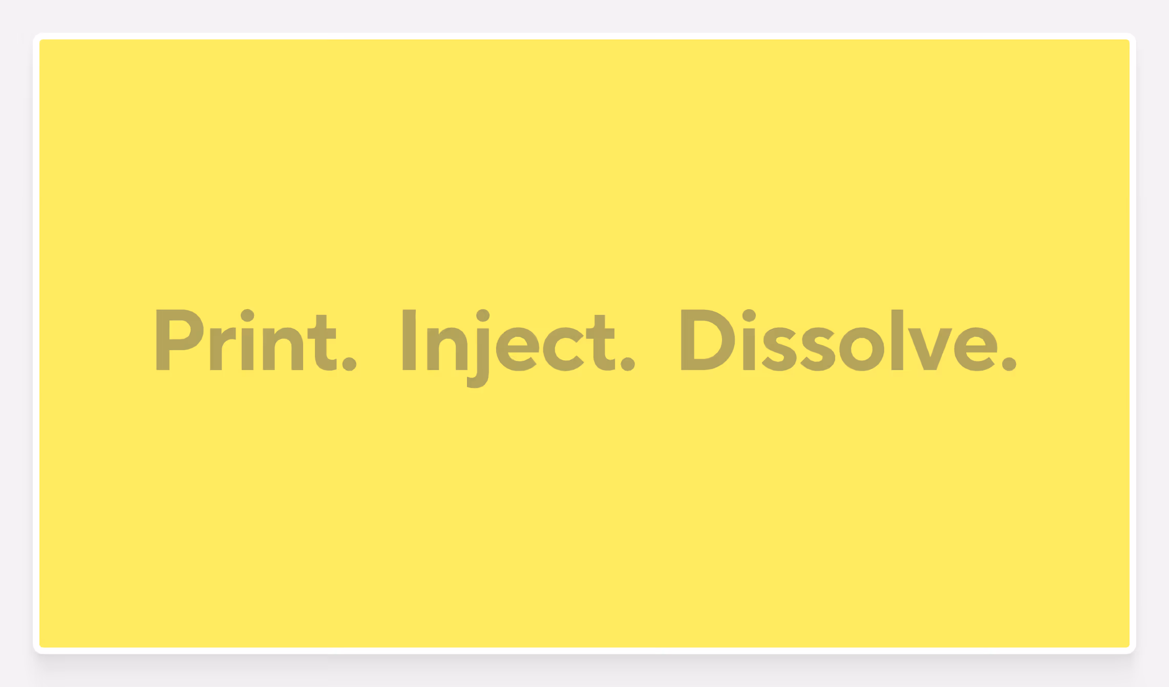 Yellow rectangular card with the bold text 'Print. Inject. Dissolve.'