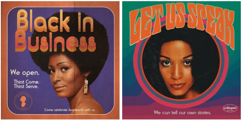 Zwei nebeneinanderliegende Poster im Retro-Stil. Das linke Poster zeigt eine Frau mit Afro-Frisur vor blauem Hintergrund mit dem Text „Black in BUSINESS“, „We open. Thirst Come. Thirst Serve.“ und „Come celebrate Juneteenth with us.“. Das rechte Poster zeigt das Gesicht einer Frau, eingerahmt von bunten Kreisen, mit dem Text „LET US SPEAK“ in einer psychedelischen Schriftart und „We can tell our own stories.“.