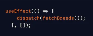 Ein kurzer Code-Ausschnitt eines React useEffect-Hooks, der eine „fetchBreeds“-Aktion auslöst, wenn die Komponente gemountet wird.