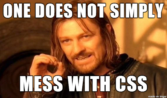 One does not simply mess with CSS
