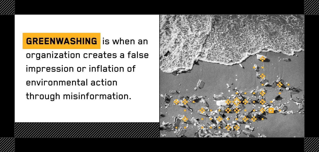 photo on the right of plastic bottles strewn across a beach, copy on the left saying, “greenwashing is when an organization creates a false impression or inflation of environmental action through misinformation.”