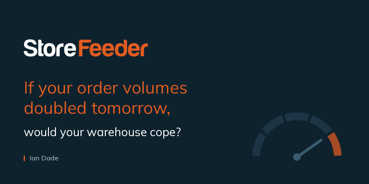 Would your warehouse cope if volumes doubled? | StoreFeeder