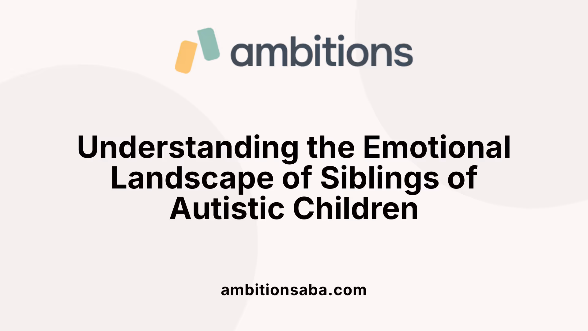 Understanding the Emotional Landscape of Siblings of Autistic Children