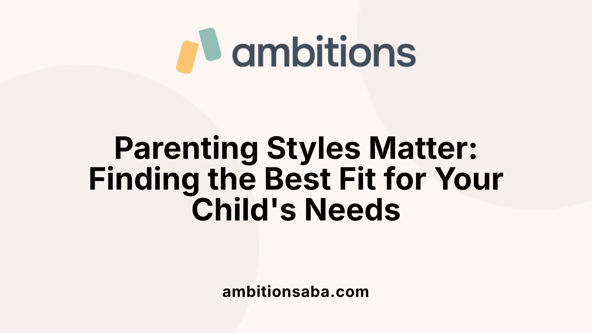 Parenting Styles Matter: Finding the Best Fit for Your Child's Needs