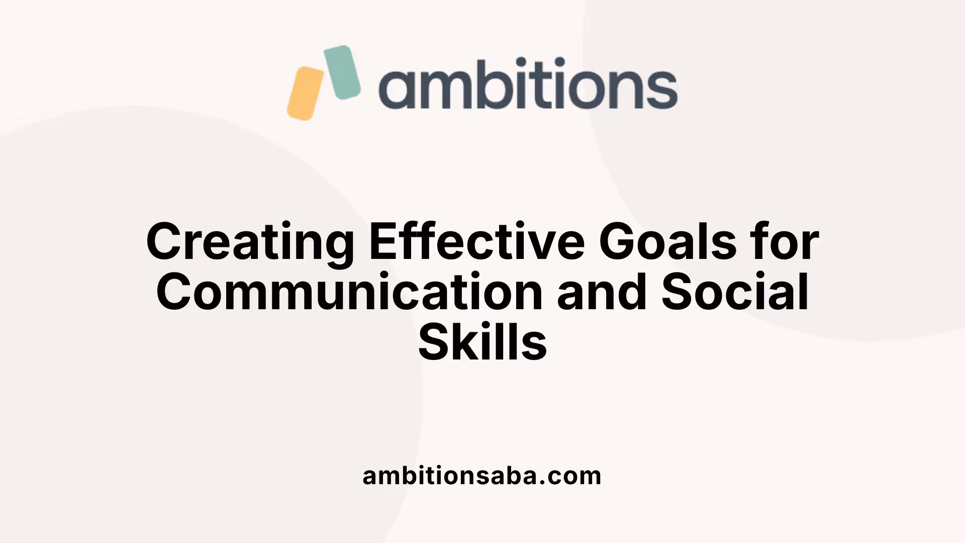 Creating Effective Goals for Communication and Social Skills