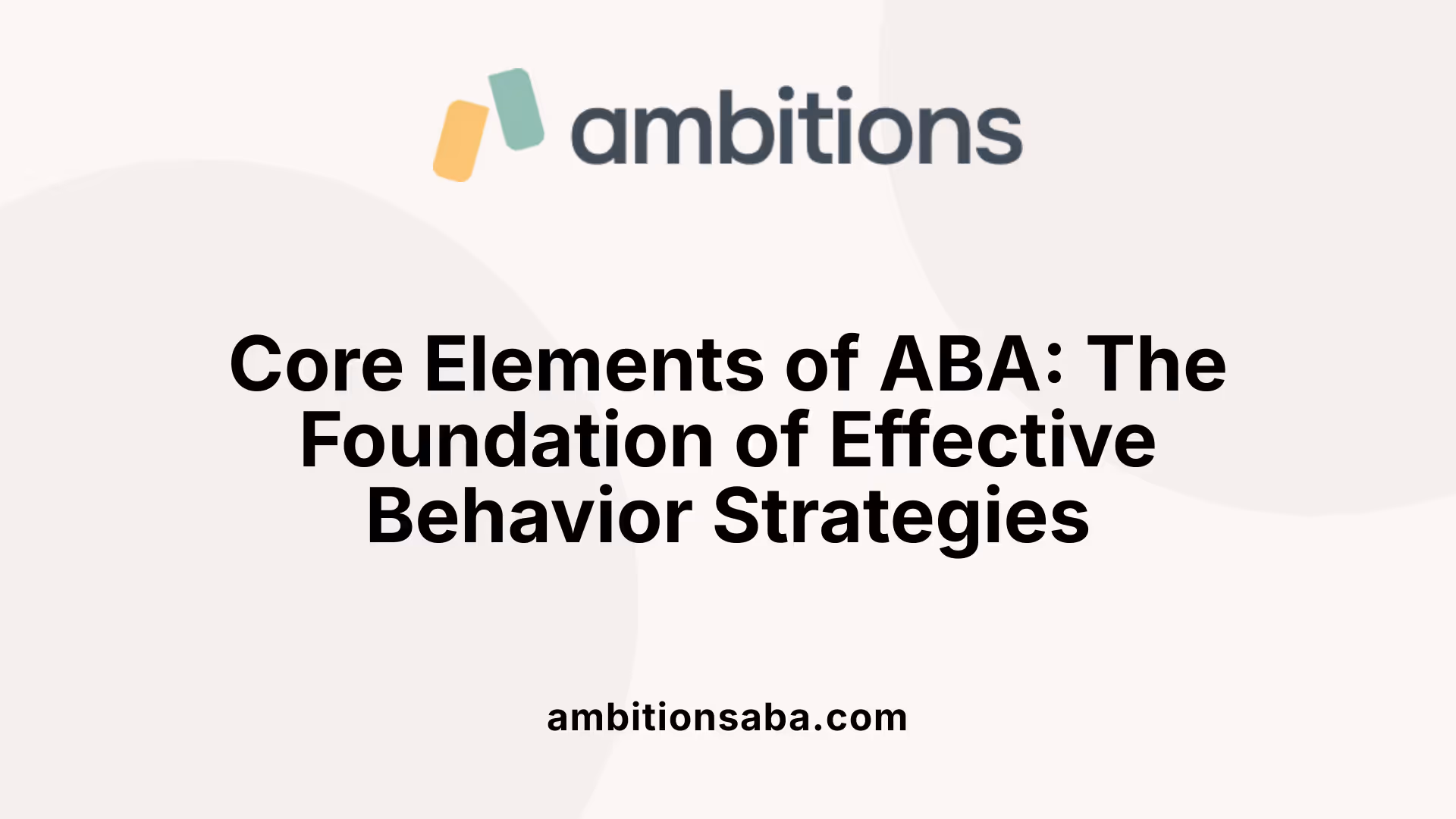 Core Elements of ABA: The Foundation of Effective Behavior Strategies