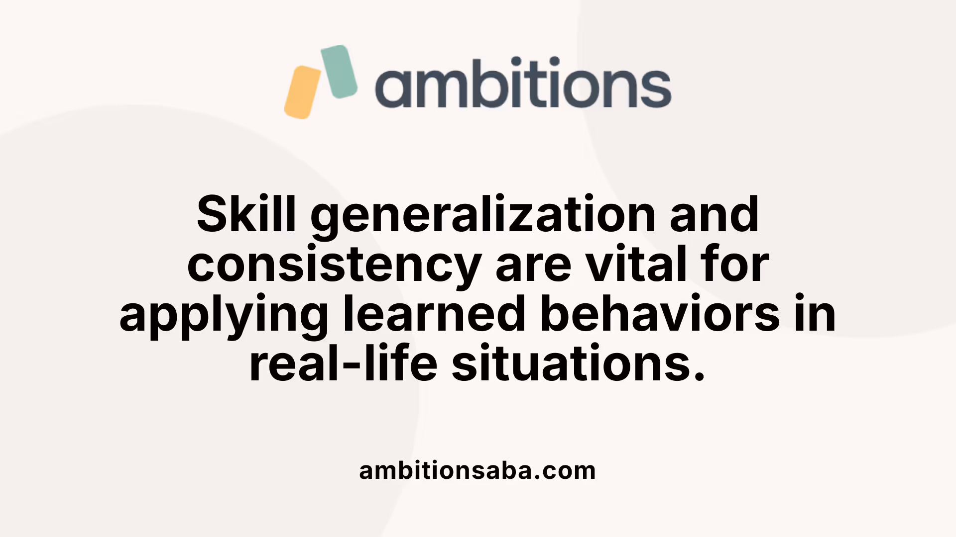 Skill generalization and consistency are vital for applying learned behaviors in real-life situations.