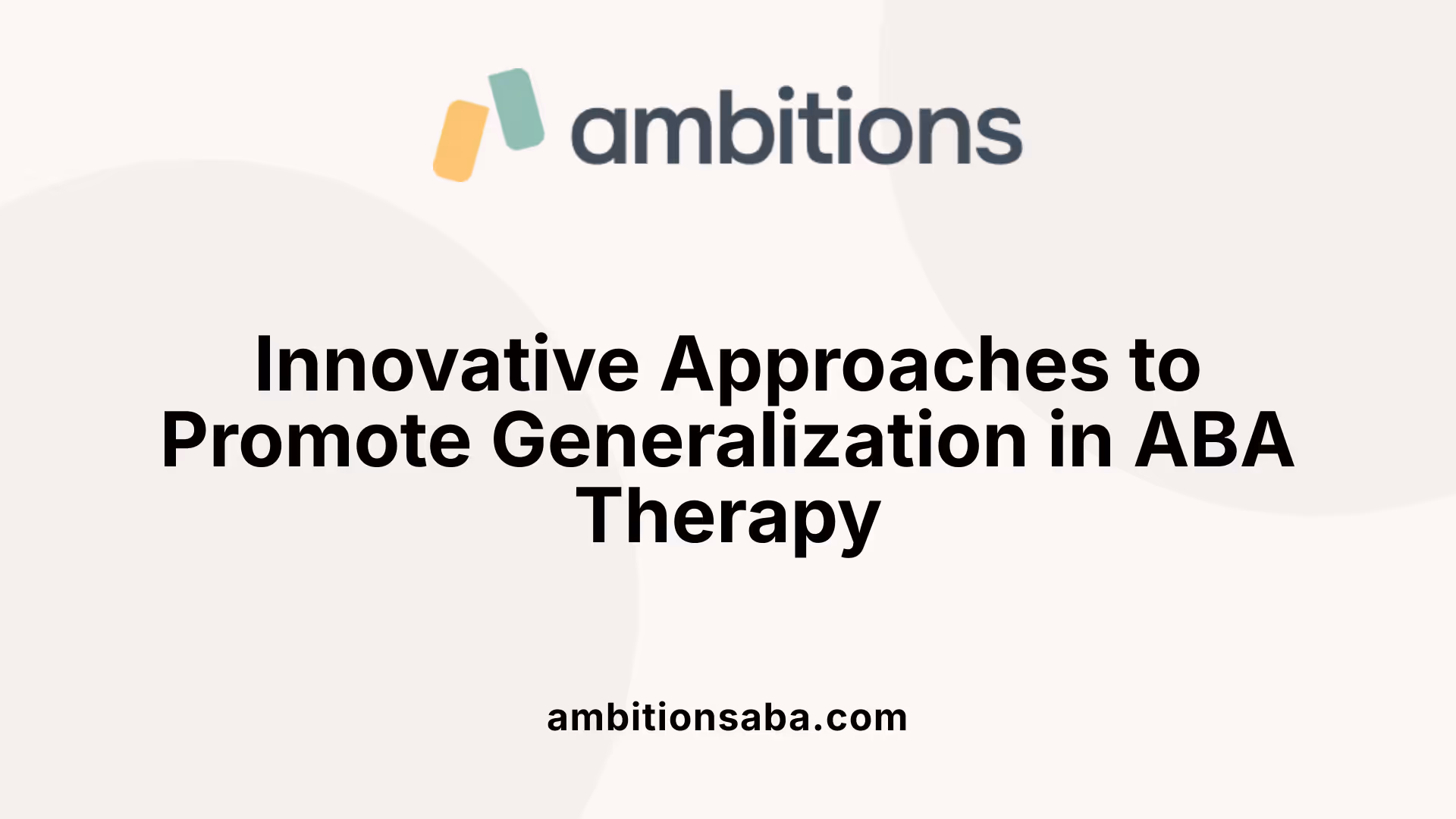 Innovative Approaches to Promote Generalization in ABA Therapy
