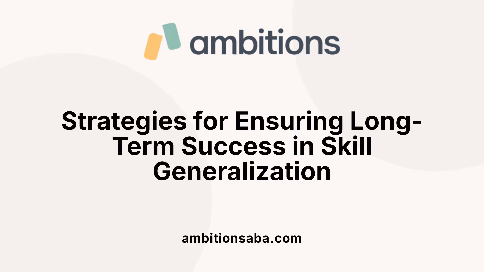 Strategies for Ensuring Long-Term Success in Skill Generalization