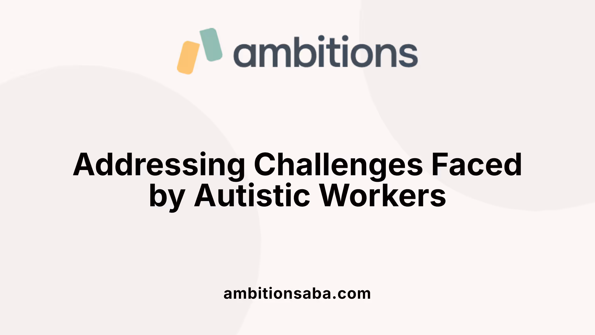 Addressing Challenges Faced by Autistic Workers