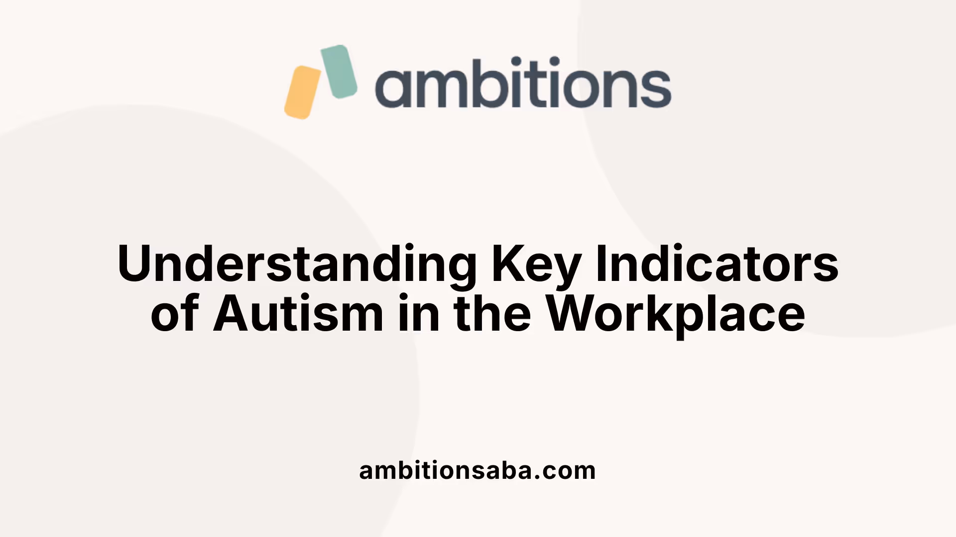Understanding Key Indicators of Autism in the Workplace